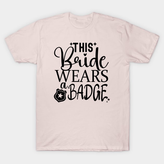 This bride wears a badge; officer; bride; wedding; bride to be; hen's party; bachelorette; party; bridal shower; policewoman; police; police officer; uniform; wedding; badge of honor; T-Shirt by Be my good time